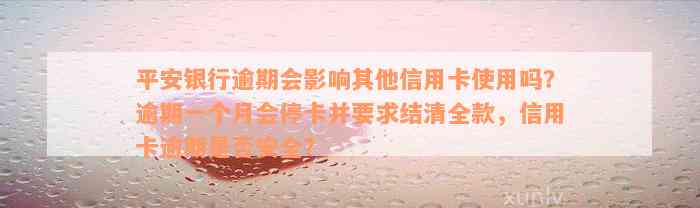 平安银行逾期会影响其他信用卡使用吗？逾期一个月会停卡并要求结清全款，信用卡逾期是否安全？