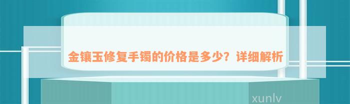 金镶玉修复手镯的价格是多少？详细解析