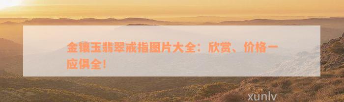 金镶玉翡翠戒指图片大全：欣赏、价格一应俱全！