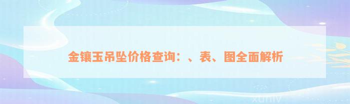 金镶玉吊坠价格查询：、表、图全面解析