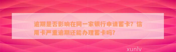 逾期是否影响在同一家银行申请蓄卡？信用卡严重逾期还能办理蓄卡吗？