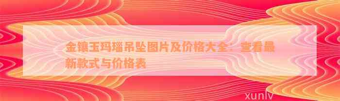 金镶玉玛瑙吊坠图片及价格大全：查看最新款式与价格表