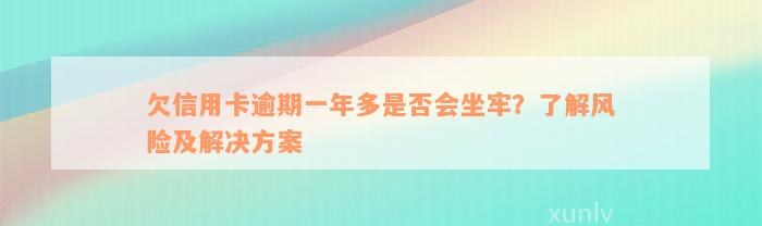 欠信用卡逾期一年多是否会坐牢？了解风险及解决方案