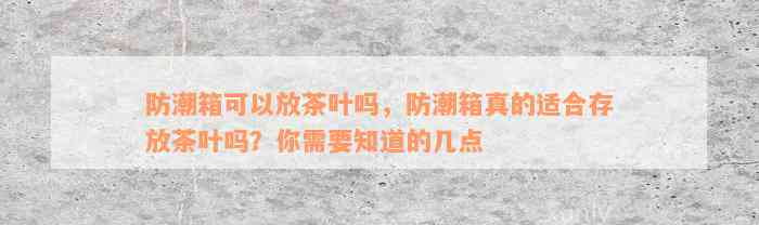 防潮箱可以放茶叶吗，防潮箱真的适合存放茶叶吗？你需要知道的几点