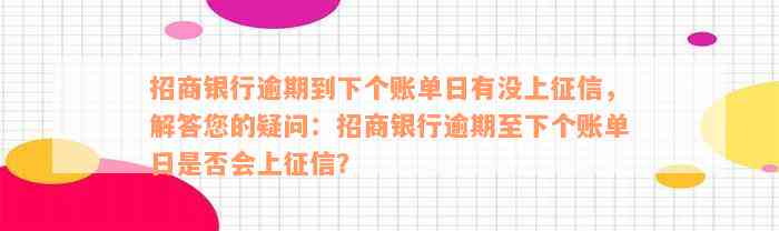 招商银行逾期到下个账单日有没上征信，解答您的疑问：招商银行逾期至下个账单日是否会上征信？