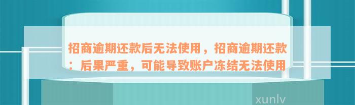 招商逾期还款后无法使用，招商逾期还款：后果严重，可能导致账户冻结无法使用