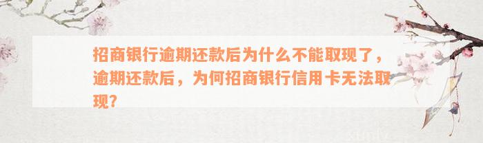 招商银行逾期还款后为什么不能取现了，逾期还款后，为何招商银行信用卡无法取现？