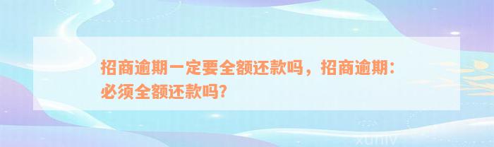 招商逾期一定要全额还款吗，招商逾期：必须全额还款吗？