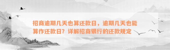 招商逾期几天也算还款日，逾期几天也能算作还款日？详解招商银行的还款规定