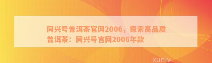 同兴号普洱茶官网2006，探索高品质普洱茶：同兴号官网2006年款