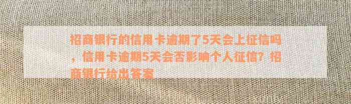 招商银行的信用卡逾期了5天会上征信吗，信用卡逾期5天会否影响个人征信？招商银行给出答案