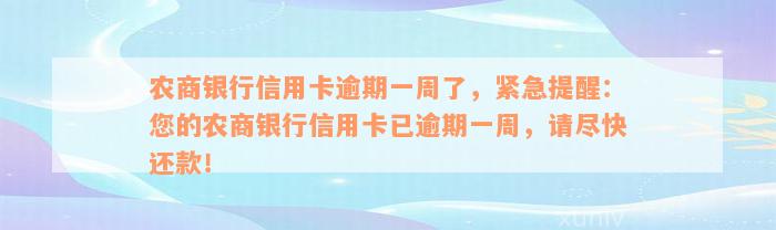农商银行信用卡逾期一周了，紧急提醒：您的农商银行信用卡已逾期一周，请尽快还款！