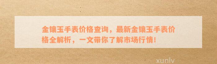 金镶玉手表价格查询，最新金镶玉手表价格全解析，一文带你了解市场行情！