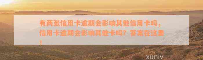 有两张信用卡逾期会影响其他信用卡吗，信用卡逾期会影响其他卡吗？答案在这里！