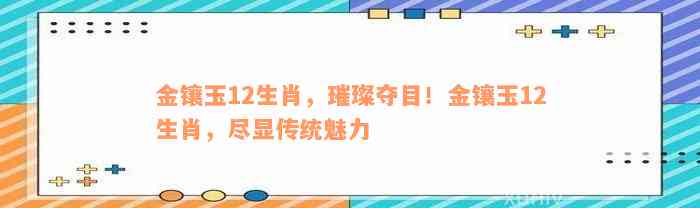 金镶玉12生肖，璀璨夺目！金镶玉12生肖，尽显传统魅力