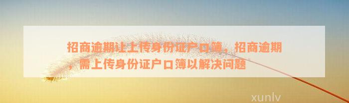 招商逾期让上传身份证户口簿，招商逾期，需上传身份证户口簿以解决问题