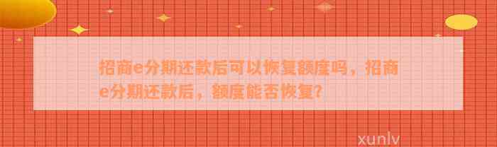 招商e分期还款后可以恢复额度吗，招商e分期还款后，额度能否恢复？