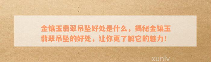 金镶玉翡翠吊坠好处是什么，揭秘金镶玉翡翠吊坠的好处，让你更了解它的魅力！