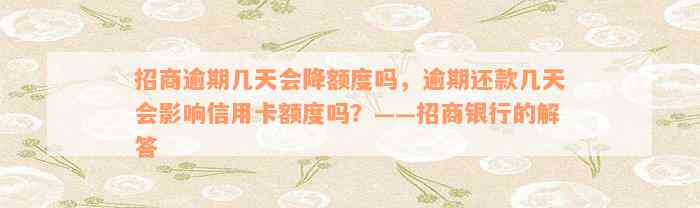 招商逾期几天会降额度吗，逾期还款几天会影响信用卡额度吗？——招商银行的解答