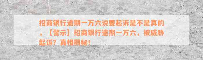 招商银行逾期一万六说要起诉是不是真的，【警示】招商银行逾期一万六，被威胁起诉？真相揭秘！