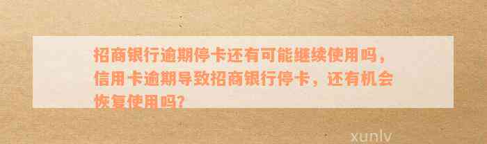 招商银行逾期停卡还有可能继续使用吗，信用卡逾期导致招商银行停卡，还有机会恢复使用吗？