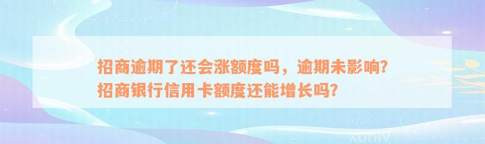 招商逾期了还会涨额度吗，逾期未影响？招商银行信用卡额度还能增长吗？