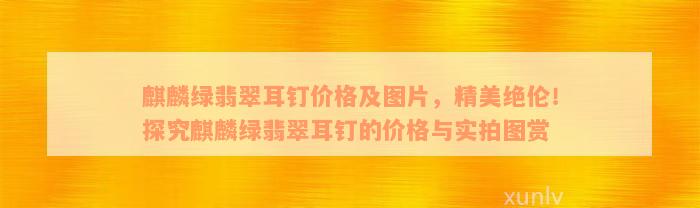 麒麟绿翡翠耳钉价格及图片，精美绝伦！探究麒麟绿翡翠耳钉的价格与实拍图赏