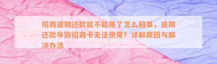 招商逾期还款后不能用了怎么回事，逾期还款导致招商卡无法使用？详解原因与解决办法