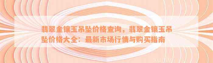 翡翠金镶玉吊坠价格查询，翡翠金镶玉吊坠价格大全：最新市场行情与购买指南