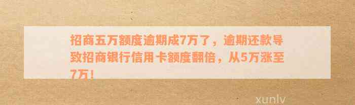 招商五万额度逾期成7万了，逾期还款导致招商银行信用卡额度翻倍，从5万涨至7万！