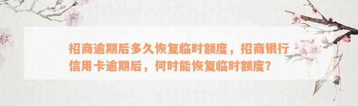 招商逾期后多久恢复临时额度，招商银行信用卡逾期后，何时能恢复临时额度？