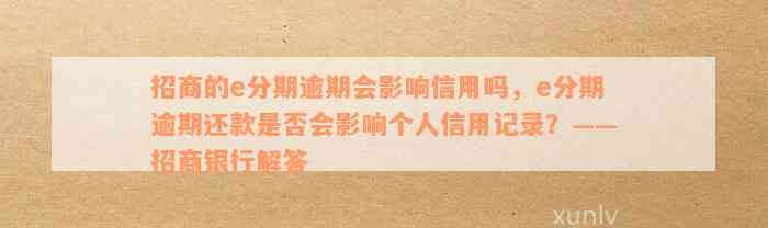 招商的e分期逾期会影响信用吗，e分期逾期还款是否会影响个人信用记录？——招商银行解答