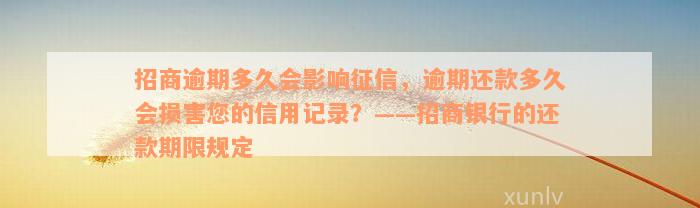 招商逾期多久会影响征信，逾期还款多久会损害您的信用记录？——招商银行的还款期限规定