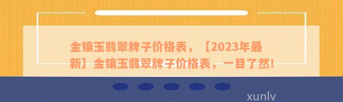 金镶玉翡翠牌子价格表，【2023年最新】金镶玉翡翠牌子价格表，一目了然！