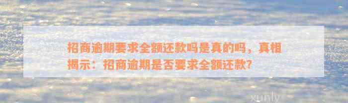 招商逾期要求全额还款吗是真的吗，真相揭示：招商逾期是否要求全额还款？