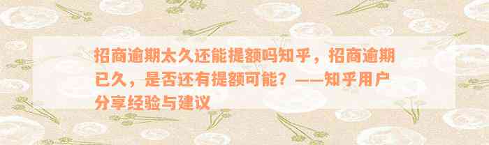 招商逾期太久还能提额吗知乎，招商逾期已久，是否还有提额可能？——知乎用户分享经验与建议