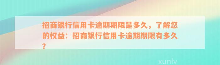 招商银行信用卡逾期期限是多久，了解您的权益：招商银行信用卡逾期期限有多久？