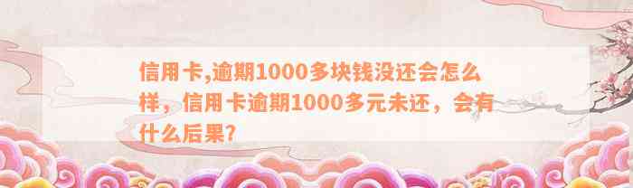 信用卡,逾期1000多块钱没还会怎么样，信用卡逾期1000多元未还，会有什么后果？