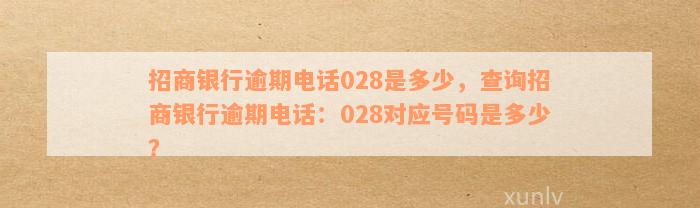 招商银行逾期电话028是多少，查询招商银行逾期电话：028对应号码是多少？