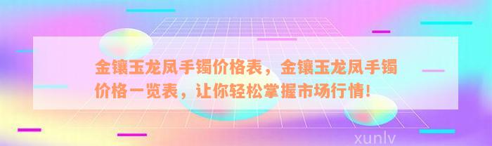 金镶玉龙凤手镯价格表，金镶玉龙凤手镯价格一览表，让你轻松掌握市场行情！