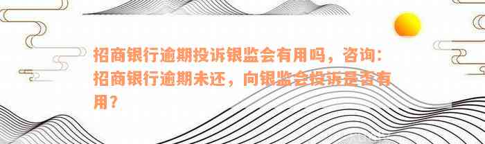 招商银行逾期投诉银监会有用吗，咨询：招商银行逾期未还，向银监会投诉是否有用？