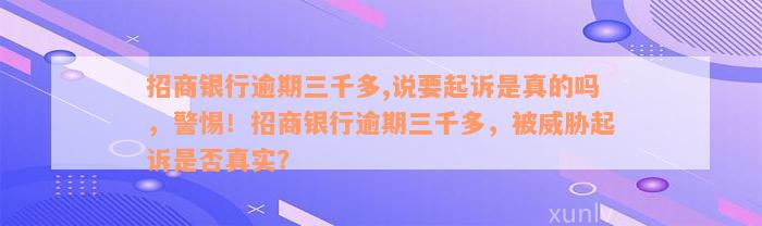 招商银行逾期三千多,说要起诉是真的吗，警惕！招商银行逾期三千多，被威胁起诉是否真实？