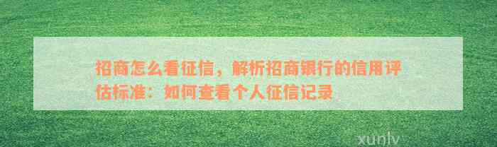 招商怎么看征信，解析招商银行的信用评估标准：如何查看个人征信记录