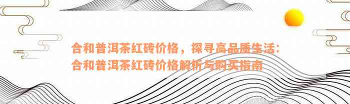 合和普洱茶红砖价格，探寻高品质生活：合和普洱茶红砖价格解析与购买指南