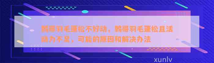 鹩哥羽毛蓬松不好动，鹩哥羽毛蓬松且活动力不足，可能的原因和解决办法