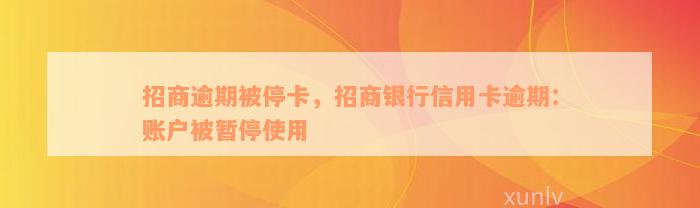 招商逾期被停卡，招商银行信用卡逾期：账户被暂停使用