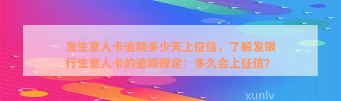 发生意人卡逾期多少天上征信，了解发银行生意人卡的逾期规定：多久会上征信？