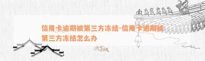 信用卡逾期被第三方冻结-信用卡逾期被第三方冻结怎么办