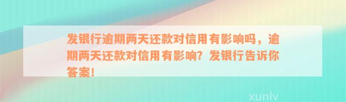 发银行逾期两天还款对信用有影响吗，逾期两天还款对信用有影响？发银行告诉你答案！