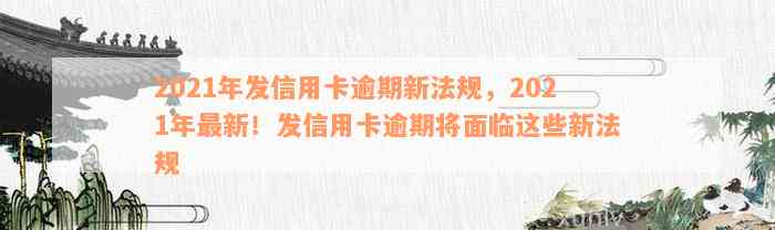 2021年发信用卡逾期新法规，2021年最新！发信用卡逾期将面临这些新法规